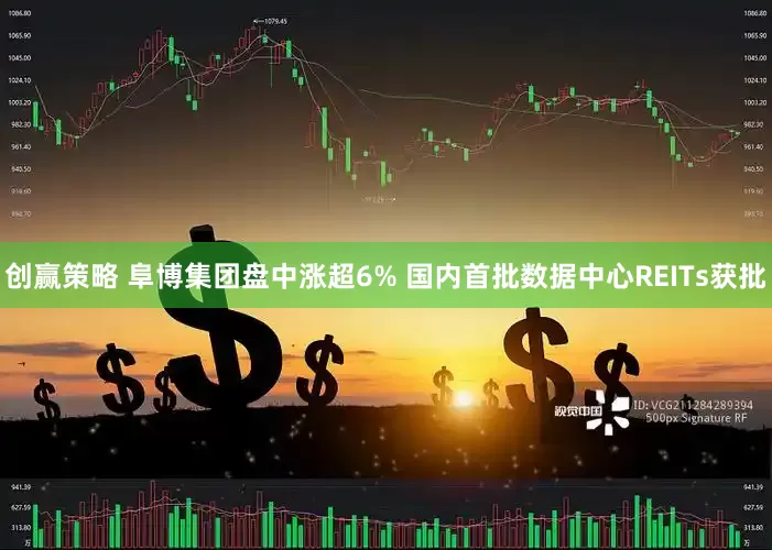 创赢策略 阜博集团盘中涨超6% 国内首批数据中心REITs获批