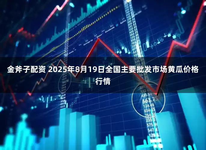 金斧子配资 2025年8月19日全国主要批发市场黄瓜价格行情