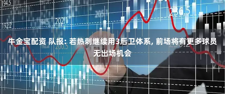 牛金宝配资 队报: 若热刺继续用3后卫体系, 前场将有更多球员无出场机会